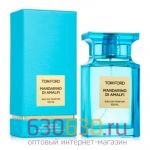Евро Tom Ford "Mandarino Di Amalfi"  EDP 100 ml оптом